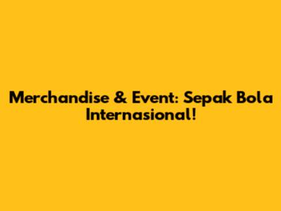 Merchandise & Event: Sepak Bola Internasional!