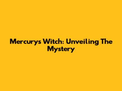 Mercury's Witch: Unveiling The Mystery
