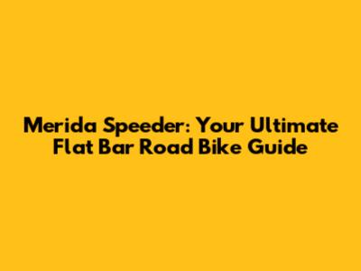 Merida Speeder: Your Ultimate Flat Bar Road Bike Guide