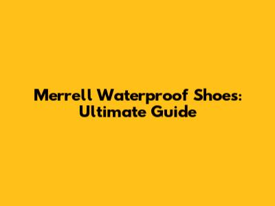 Merrell Waterproof Shoes: Ultimate Guide