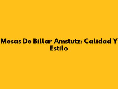 Mesas De Billar Amstutz: Calidad Y Estilo