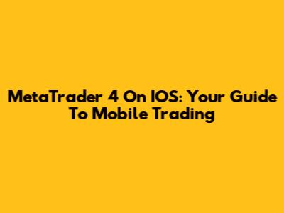 MetaTrader 4 On IOS: Your Guide To Mobile Trading