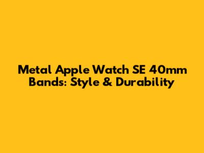 Metal Apple Watch SE 40mm Bands: Style & Durability