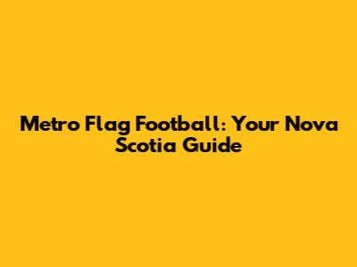 Metro Flag Football: Your Nova Scotia Guide