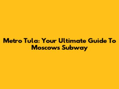 Metro Tula: Your Ultimate Guide To Moscow's Subway