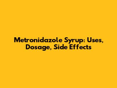 Metronidazole Syrup: Uses, Dosage, Side Effects
