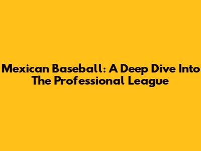 Mexican Baseball: A Deep Dive Into The Professional League