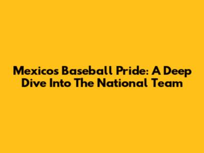 Mexico's Baseball Pride: A Deep Dive Into The National Team