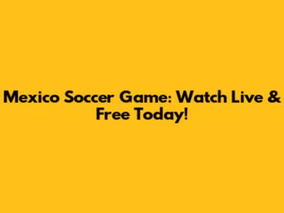 Mexico Soccer Game: Watch Live & Free Today!