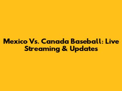 Mexico Vs. Canada Baseball: Live Streaming & Updates