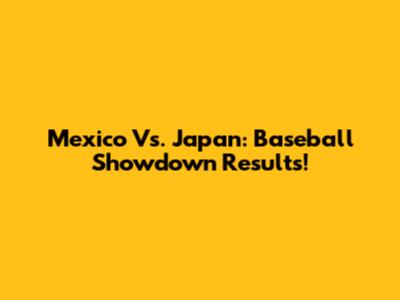 Mexico Vs. Japan: Baseball Showdown Results!