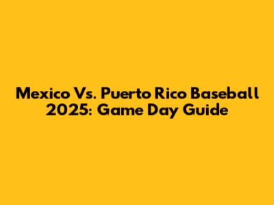 Mexico Vs. Puerto Rico Baseball 2025: Game Day Guide