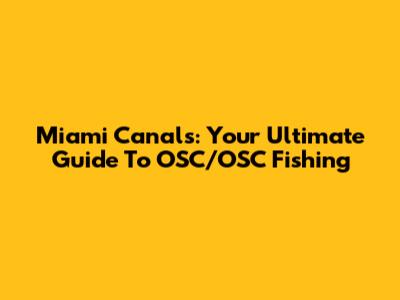 Miami Canals: Your Ultimate Guide To OSC/OSC Fishing