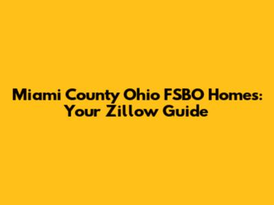 Miami County Ohio FSBO Homes: Your Zillow Guide