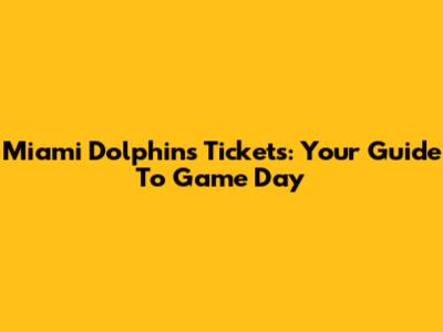 Miami Dolphins Tickets: Your Guide To Game Day