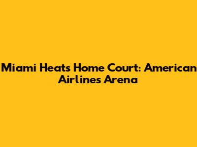 Miami Heat's Home Court: American Airlines Arena