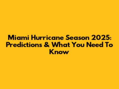 Miami Hurricane Season 2025: Predictions & What You Need To Know
