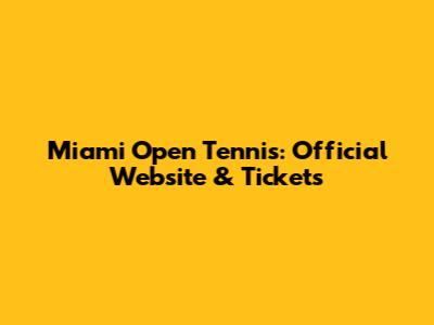 Miami Open Tennis: Official Website & Tickets