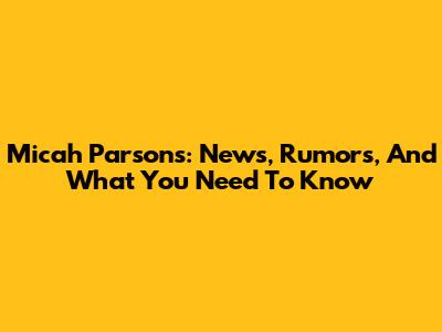 Micah Parsons: News, Rumors, And What You Need To Know