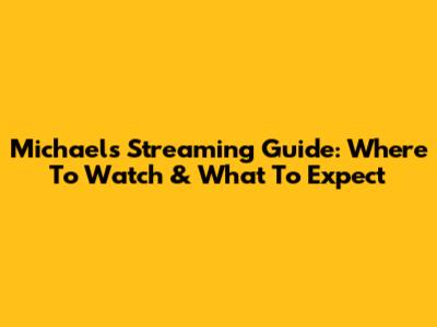 Michael's Streaming Guide: Where To Watch & What To Expect