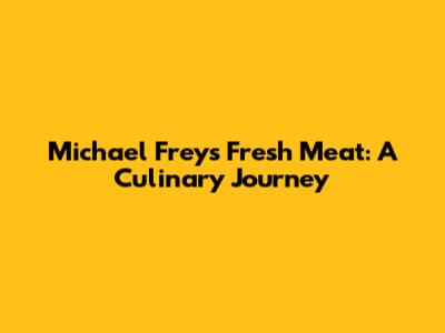Michael Frey's Fresh Meat: A Culinary Journey