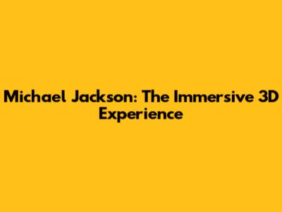Michael Jackson: The Immersive 3D Experience