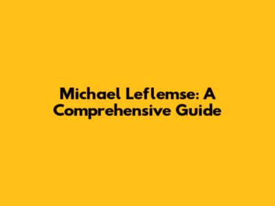 Michael Leflemse: A Comprehensive Guide