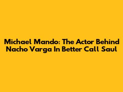 Michael Mando: The Actor Behind Nacho Varga In Better Call Saul