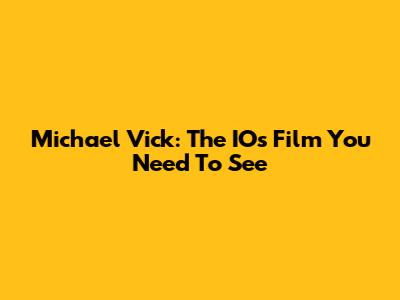 Michael Vick: The IOs Film You Need To See