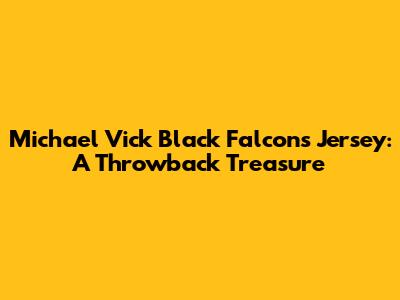 Michael Vick Black Falcons Jersey: A Throwback Treasure