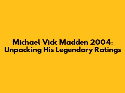 Michael Vick Madden 2004: Unpacking His Legendary Ratings