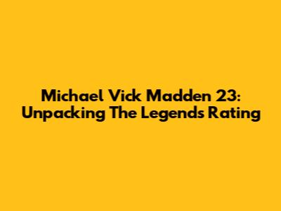Michael Vick Madden 23: Unpacking The Legend's Rating
