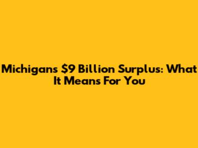 Michigan's $9 Billion Surplus: What It Means For You
