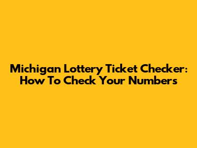 Michigan Lottery Ticket Checker: How To Check Your Numbers