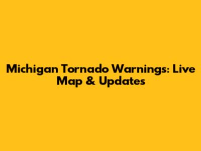 Michigan Tornado Warnings: Live Map & Updates