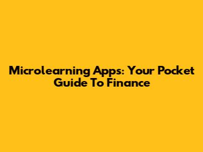 Microlearning Apps: Your Pocket Guide To Finance