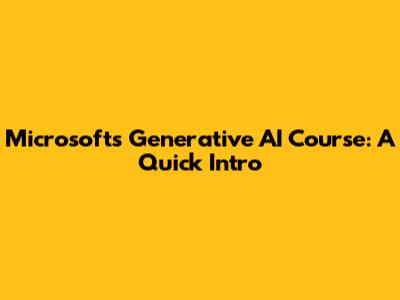 Microsoft's Generative AI Course: A Quick Intro