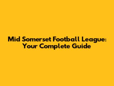 Mid Somerset Football League: Your Complete Guide
