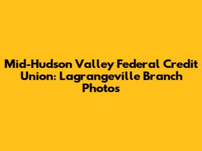 Mid-Hudson Valley Federal Credit Union: Lagrangeville Branch Photos