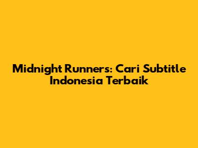 Midnight Runners: Cari Subtitle Indonesia Terbaik