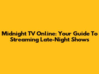 Midnight TV Online: Your Guide To Streaming Late-Night Shows