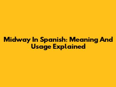 Midway In Spanish: Meaning And Usage Explained