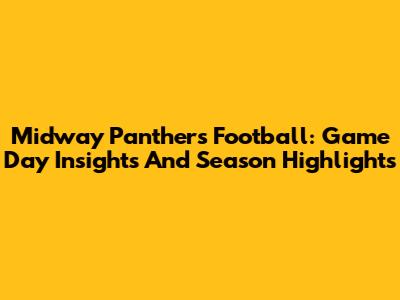Midway Panthers Football: Game Day Insights And Season Highlights
