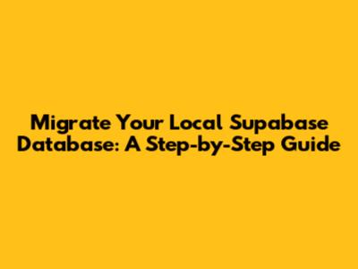 Migrate Your Local Supabase Database: A Step-by-Step Guide