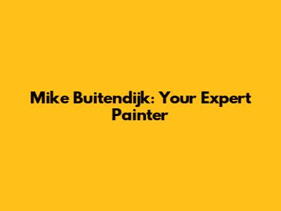 Mike Buitendijk: Your Expert Painter