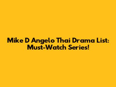 Mike D Angelo Thai Drama List: Must-Watch Series!