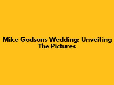 Mike Godson's Wedding: Unveiling The Pictures