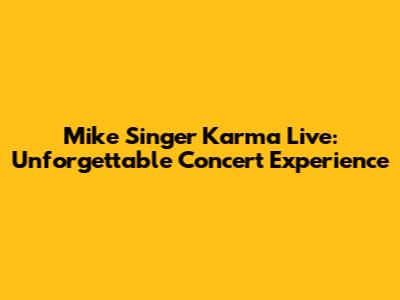 Mike Singer Karma Live: Unforgettable Concert Experience