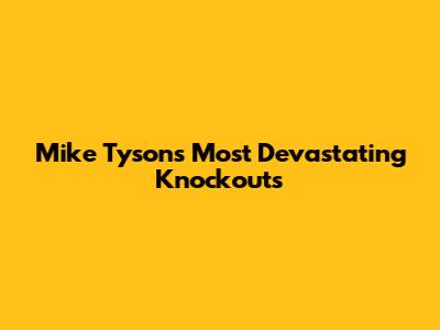 Mike Tyson's Most Devastating Knockouts