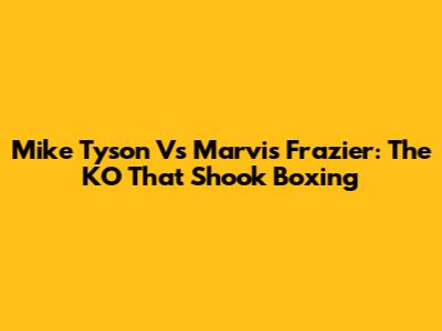 Mike Tyson Vs Marvis Frazier: The KO That Shook Boxing